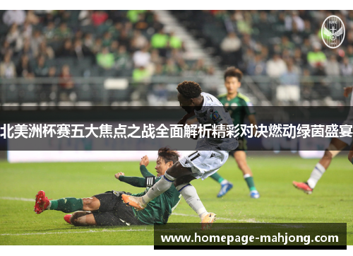 北美洲杯赛五大焦点之战全面解析精彩对决燃动绿茵盛宴