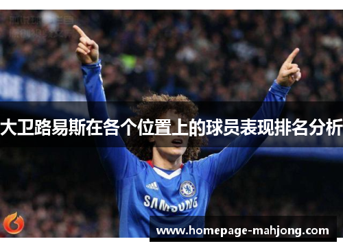大卫路易斯在各个位置上的球员表现排名分析 大卫路易斯在各个位置上的球员表现排名分析