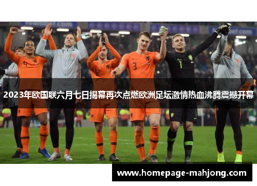 2023年欧国联六月七日揭幕再次点燃欧洲足坛激情热血沸腾震撼开幕 2023年欧国联六月七日揭幕再次点燃欧洲足坛激情热血沸腾震撼开幕