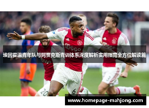 埃因霍温青年队与阿贾克斯青训体系深度解析实用指南全方位解读篇
