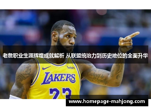 老詹职业生涯辉煌成就解析 从联盟统治力到历史地位的全面升华