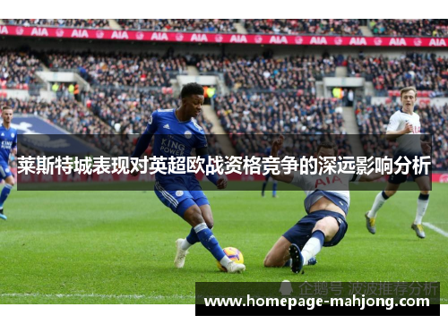 莱斯特城表现对英超欧战资格竞争的深远影响分析