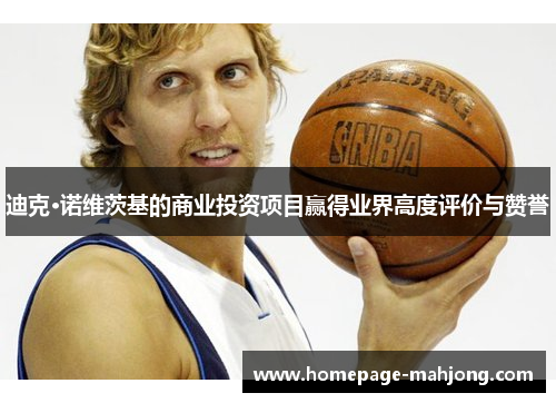 迪克·诺维茨基的商业投资项目赢得业界高度评价与赞誉