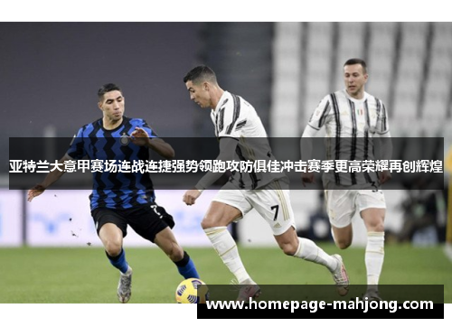 亚特兰大意甲赛场连战连捷强势领跑攻防俱佳冲击赛季更高荣耀再创辉煌
