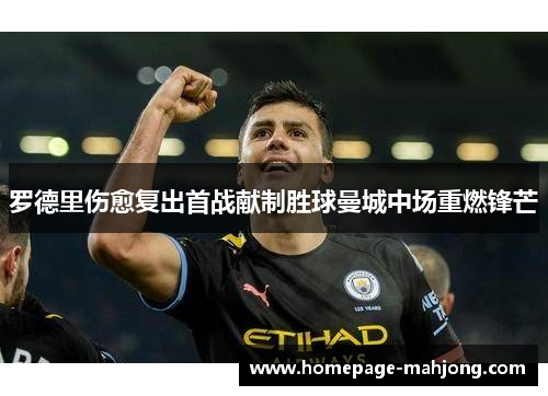 罗德里伤愈复出首战献制胜球曼城中场重燃锋芒