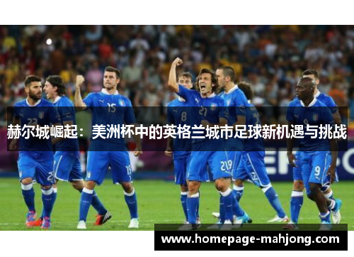 赫尔城崛起：美洲杯中的英格兰城市足球新机遇与挑战