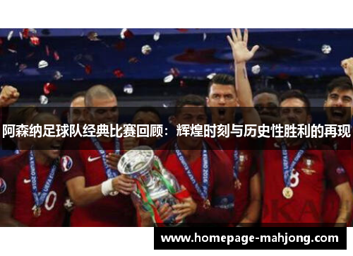阿森纳足球队经典比赛回顾：辉煌时刻与历史性胜利的再现